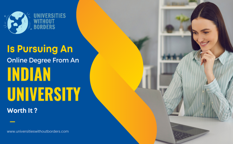  Is Pursuing An Online Degree From An Indian University Worth It?